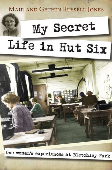 My Secret Life In Hut Six: One Woman'S Experiences At Bletchley Park