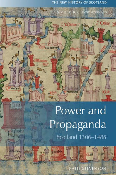 Power And Propaganda: Scotland 1306-1488 (New History Of Scotland)