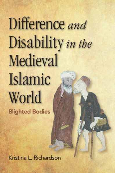 Difference And Disability In The Medieval Islamic World: Blighted Bodies