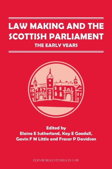 Law Making And The Scottish Parliament: The Early Years (Edinburgh Studies In Law)