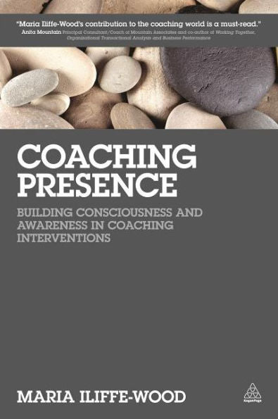 Coaching Presence: Building Consciousness And Awareness In Coaching Interventions