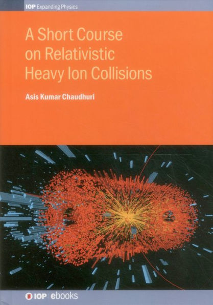 A Short Course On Relativistic Heavy-Ion Collisions (Iop Expanding Physics)