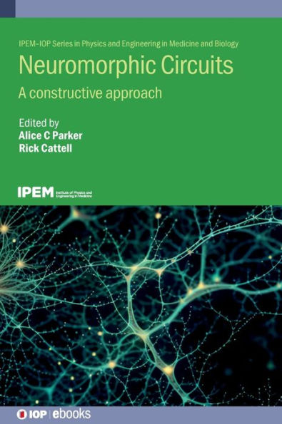 Neuromorphic Circuits: A Constructive Approach (Ipem-Iop Series In Physics And Engineering In Medicine And Biology)