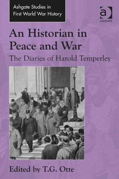 An Historian In Peace And War: The Diaries Of Harold Temperley (Routledge Studies In First World War History)