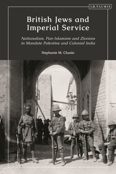 British Jews And Imperial Service: Nationalism, Pan-Islamism And Zionism In Mandate Palestine And Colonial India