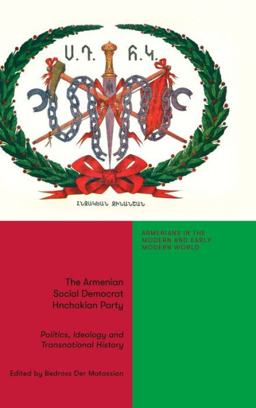 Armenian Social Democrat Hnchakian Party, The: Politics, Ideology And Transnational History (Armenians In The Modern And Early Modern World)