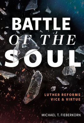 Battle Of The Soul: Luther Reforms Vice And Virtue
