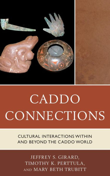 Caddo Connections: Cultural Interactions Within And Beyond The Caddo World (Issues In Eastern Woodlands Archaeology)