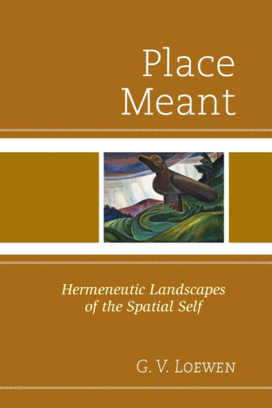 Place Meant: Hermeneutic Landscapes Of The Spatial Self