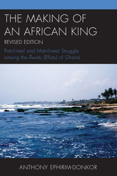 The Making Of An African King: Patrilineal And Matrilineal Struggle Among The ?Wutu (Effutu) Of Ghana