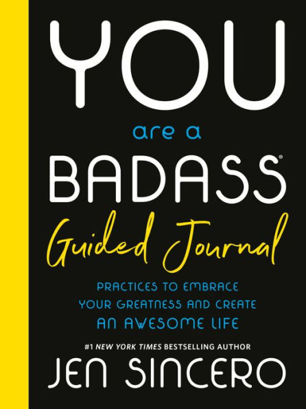 You Are A Badass? Guided Journal: Practices To Embrace Your Greatness And Create An Awesome Life