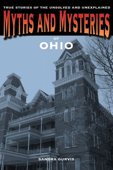 Myths And Mysteries Of Ohio: True Stories Of The Unsolved And Unexplained (Myths And Mysteries Series)
