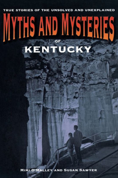 Myths And Mysteries Of Kentucky: True Stories Of The Unsolved And Unexplained (Myths And Mysteries Series)