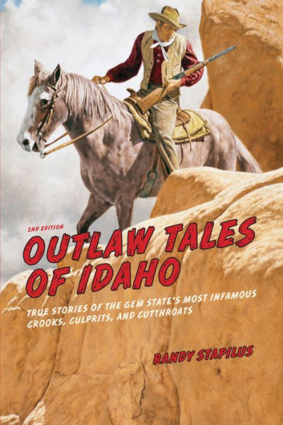 Outlaw Tales Of Idaho: True Stories Of The Gem State'S Most Infamous Crooks, Culprits, And Cutthroats