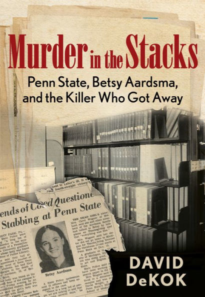 Murder In The Stacks: Penn State, Betsy Aardsma, And The Killer Who Got Away