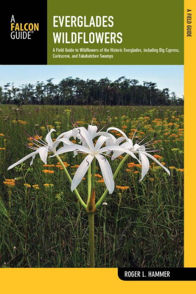 Everglades Wildflowers: A Field Guide To Wildflowers Of The Historic Everglades, Including Big Cypress, Corkscrew, And Fakahatchee Swamps (Wildflowers In The National Parks Series)