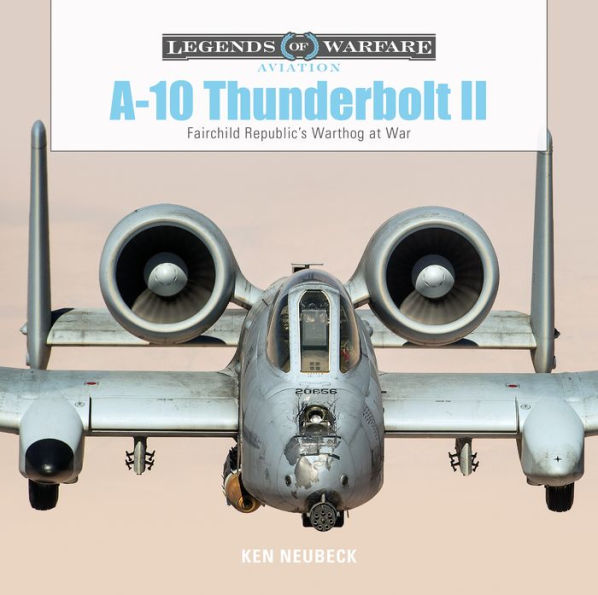 A-10 Thunderbolt Ii: Fairchild Republic?? Warthog At War (Legends Of Warfare: Aviation, 17)
