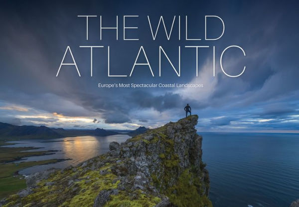 The Wild Atlantic: Europe'S Most Spectacular Coastal Landscapes