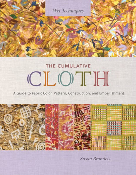 The Cumulative Cloth, Wet Techniques: A Guide To Fabric Color, Pattern, Construction, And Embellishment