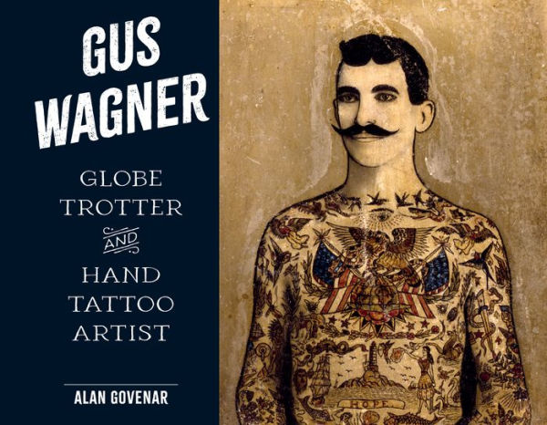 Gus Wagner: Globe Trotter And Hand Tattoo Artist (Last Of The Hand Tattoo Artists)