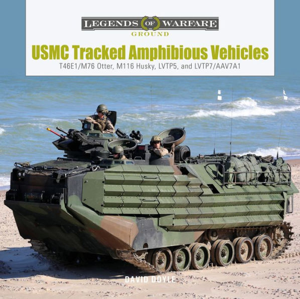 Usmc Tracked Amphibious Vehicles: T46E1/M76 Otter, M116 Husky, Lvtp5, And Lvtp7/Aav7A1 (Legends Of Warfare: Ground, 39)