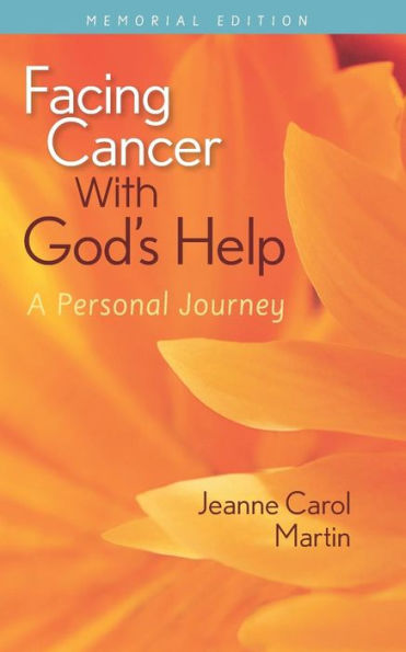 Facing Cancer With God'S Help: A Personal Journey, Memorial Edition