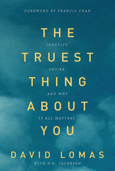 The Truest Thing About You: Identity, Desire, And Why It All Matters