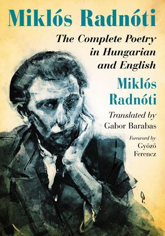 Miklos Radnoti: The Complete Poetry In Hungarian And English