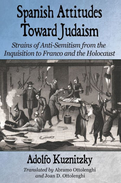 Spanish Attitudes Toward Judaism: Strains Of Anti-Semitism From The Inquisition To Franco And The Holocaust