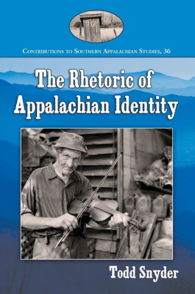 The Rhetoric Of Appalachian Identity (Contributions To Southern Appalachian Studies, 36)