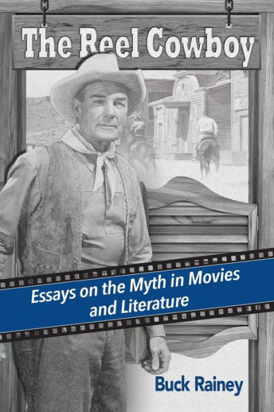 The Reel Cowboy: Essays On The Myth In Movies And Literature