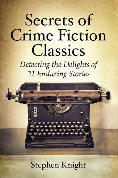 Secrets Of Crime Fiction Classics: Detecting The Delights Of 21 Enduring Stories