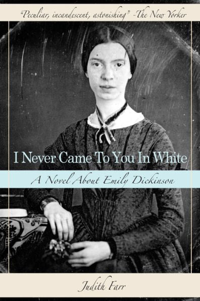 I Never Came To You In White: A Novel About Emily Dickinson