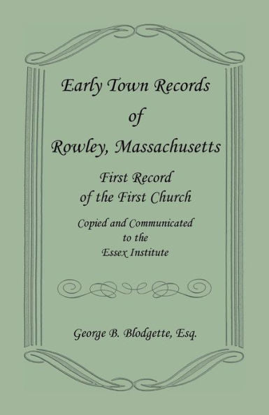 Early Town Records Of Rowley, Massachusetts. First Record Of The First Church, Copied And Communicated To The Essex Institute