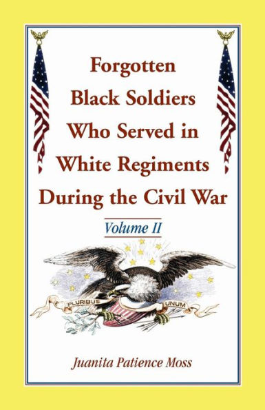 Forgotten Black Soldiers Who Served In White Regiments During The Civil War: Volume Ii