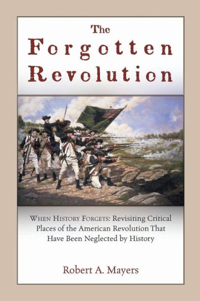 The Forgotten Revolution: When History Forgets: Revisiting Critical Places Of The American Revolution That Have Been Neglected By History