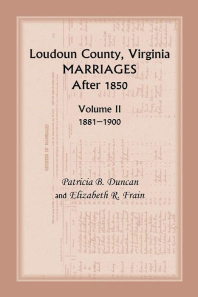 Loudoun County, Virginia Marriages After 1850: Volume Ii, 1881-1900