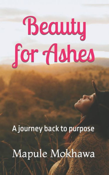Beauty For Ashes: A Journey Back To Purpose