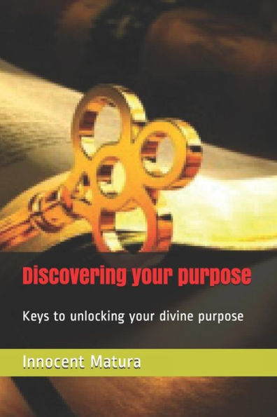 Discovering Your Purpose: Keys To Unlocking Your Divine Purpose
