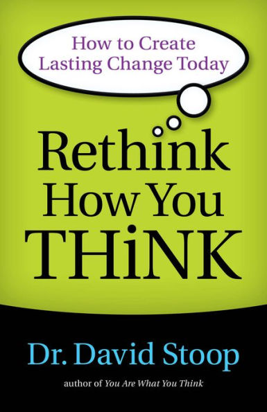 Rethink How You Think: How To Create Lasting Change Today