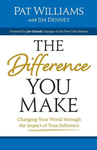 The Difference You Make: Changing Your World Through The Impact Of Your Influence