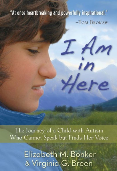 I Am In Here: The Journey Of A Child With Autism Who Cannot Speak But Finds Her Voice