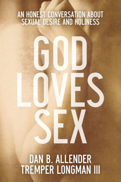 God Loves Sex: An Honest Conversation About Sexual Desire And Holiness