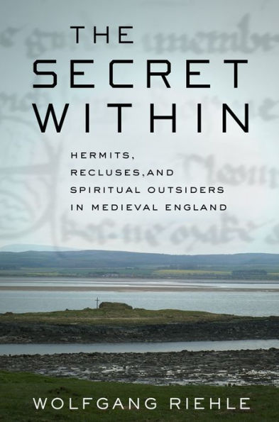 The Secret Within: Hermits, Recluses, And Spiritual Outsiders In Medieval England