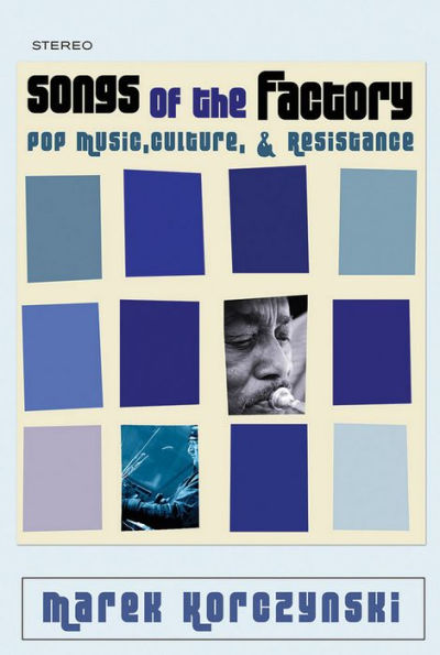Songs Of The Factory: Pop Music, Culture, And Resistance