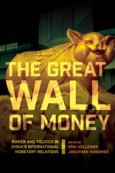 The Great Wall Of Money: Power And Politics In China'S International Monetary Relations (Cornell Studies In Money)