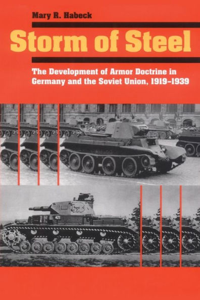 Storm Of Steel: The Development Of Armor Doctrine In Germany And The Soviet Union, 1919–1939 (Cornell Studies In Security Affairs)