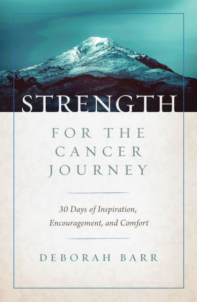 Strength For The Cancer Journey: 30 Days Of Inspiration, Encouragement, And Comfort