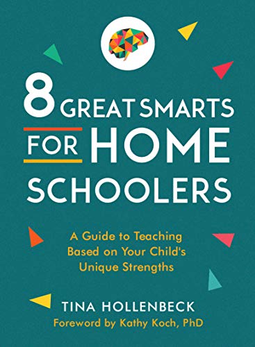 8 Great Smarts For Homeschoolers: A Guide To Teaching Based On Your Child's Unique Strengths