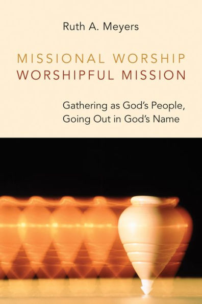 Missional Worship, Worshipful Mission: Gathering As God'S People, Going Out In God'S Name (The Calvin Institute Of Christian Worship Liturgical Studies (Cicw))